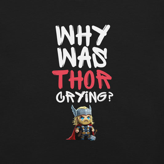 "Why Was Thor Crying?" Unisex t-shirt